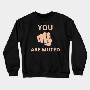 you are muted Crewneck Sweatshirt